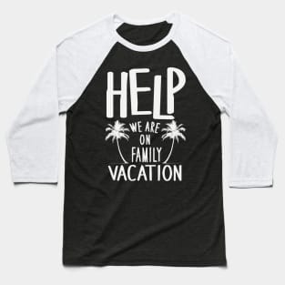 Help We Are On Family Vacation Baseball T-Shirt